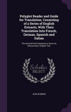 Polyglot Reader and Guide for Translation, Consisting of a Series of English Extracts, with Their Translation Into French, German, Spanish and Italian