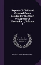 Reports of Civil and Criminal Cases Decided by the Court of Appeals of Kentucky ..., Volume 1