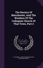 Rectors of Manchester, and the Wardens of the Collegiate Church of That Town, Part 2