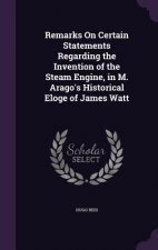 Remarks on Certain Statements Regarding the Invention of the Steam Engine, in M. Arago's Historical Eloge of James Watt