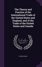 Theory and Practice of the International Trade of the United States and England, and of the Trade of the United States and Canada