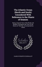 Atlantic Ocean (North and South) Considered with Reference to the Wants of Seamen
