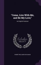 Come, Live with Me, and Be My Love;