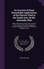 Account of Some Remarkable Applications of the Electric Fluid to the Useful Arts, by Mr. Alexander Bain