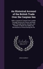 Historical Account of the British Trade Over the Caspian Sea