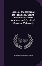 Lives of the Cardinal de Richelieu, Count Oxenstiern--Count Olivarez and Cardinal Mazarin, Volume 2