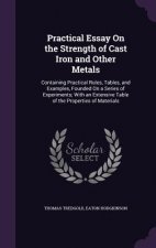 Practical Essay on the Strength of Cast Iron and Other Metals