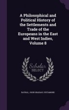 Philosophical and Political History of the Settlements and Trade of the Europeans in the East and West Indies, Volume 8