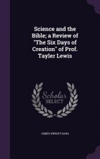 Science and the Bible; A Review of the Six Days of Creation of Prof. Tayler Lewis
