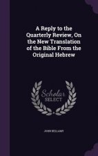 Reply to the Quarterly Review, on the New Translation of the Bible from the Original Hebrew