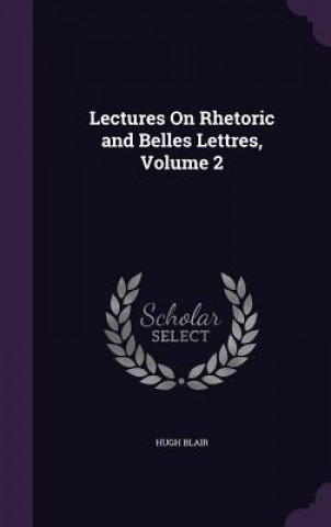 Lectures on Rhetoric and Belles Lettres, Volume 2