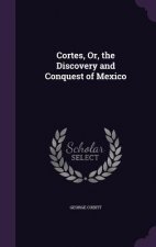 Cortes, Or, the Discovery and Conquest of Mexico
