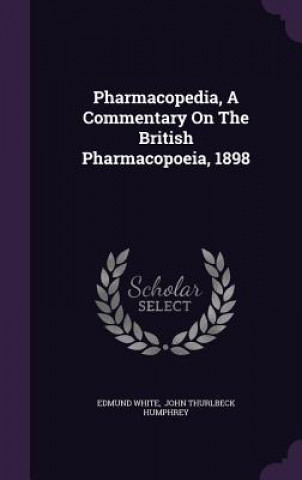 Pharmacopedia, a Commentary on the British Pharmacopoeia, 1898