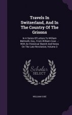 Travels in Switzerland, and in the Country of the Grisons