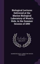 Biological Lectures Delivered at the Marine Biological Laboratory of Wood's Hole, in the Summer Session of 1895
