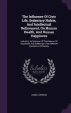Influence of Civic Life, Sedentary Habits, and Intellectual Refinement, on Human Health, and Human Happiness