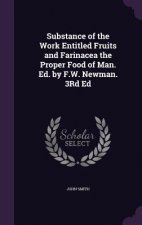 Substance of the Work Entitled Fruits and Farinacea the Proper Food of Man. Ed. by F.W. Newman. 3rd Ed