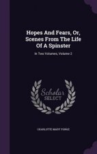 Hopes and Fears, Or, Scenes from the Life of a Spinster