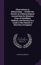 Observations in Meteorology ... Chiefly the Results of a Meteorological Journal Kept for Nineteen Years at Swaffham Bulbeck, and Serving as a Guide to