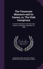 Tennessee Massacre and Its Causes, Or, the Utah Conspiracy