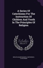 Series of Catechisms for the Instruction of Children and Youth in the Principles of Religion