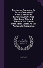 Breviarium Romanum Ex Decreto Sacrosancti Concilij Tridentini Restitutum, Pii V. Pont. Max. Iussu Editum & Clementis VIII. Primum, Nunc Denuo Urbani P