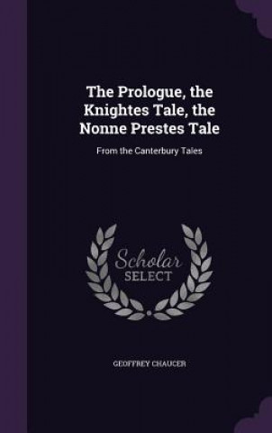 Prologue, the Knightes Tale, the Nonne Prestes Tale