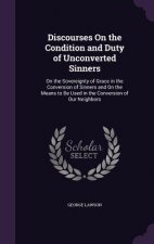 Discourses on the Condition and Duty of Unconverted Sinners