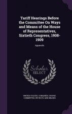 Tariff Hearings Before the Committee on Ways and Means of the House of Representatives, Sixtieth Congress, 1908-1909
