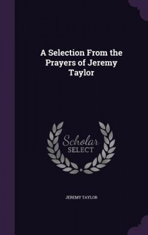 Selection from the Prayers of Jeremy Taylor