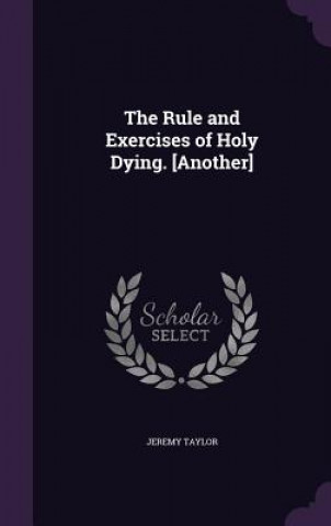 Rule and Exercises of Holy Dying. [Another]