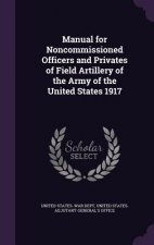 Manual for Noncommissioned Officers and Privates of Field Artillery of the Army of the United States 1917