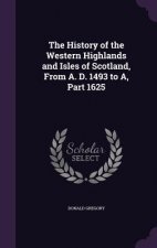 History of the Western Highlands and Isles of Scotland, from A. D. 1493 to A, Part 1625