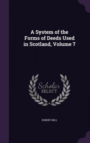 System of the Forms of Deeds Used in Scotland, Volume 7