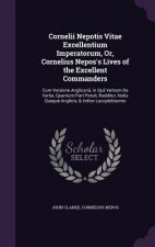 Cornelii Nepotis Vitae Excellentium Imperatorum, Or, Cornelius Nepos's Lives of the Excellent Commanders