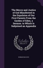 Mercy and Justice of God Manifested in the Expulsion of Our First Parents from the Garden of Eden, a Sermon. to Which Is Subjoined an Appendix