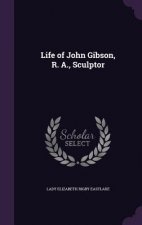 Life of John Gibson, R. A., Sculptor