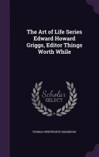 Art of Life Series Edward Howard Griggs, Editor Things Worth While