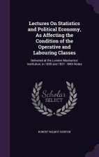 Lectures on Statistics and Political Economy, as Affecting the Condition of the Operative and Labouring Classes