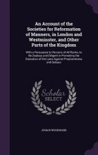 Account of the Societies for Reformation of Manners, in London and Westminster, and Other Parts of the Kingdom