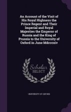 Account of the Visit of His Royal Highness the Prince Regent and Their Imperial and Royal Majesties the Emperor of Russia and the King of Prussia to t