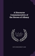 Discourse Commemorative of the Heroes of Albany