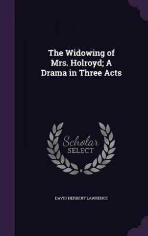 Widowing of Mrs. Holroyd; A Drama in Three Acts