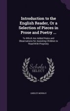 Introduction to the English Reader, or a Selection of Pieces in Prose and Poetry ...