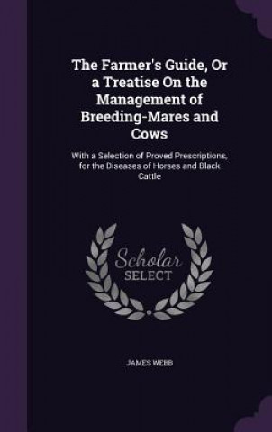 Farmer's Guide, or a Treatise on the Management of Breeding-Mares and Cows