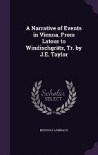 Narrative of Events in Vienna, from LaTour to Windischgratz, Tr. by J.E. Taylor