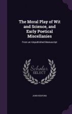 Moral Play of Wit and Science, and Early Poetical Miscellanies