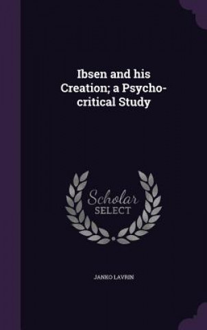 Ibsen and His Creation; A Psycho-Critical Study