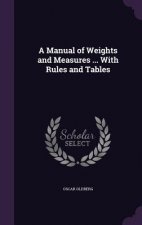 Manual of Weights and Measures ... with Rules and Tables