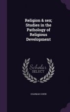 Religion & Sex; Studies in the Pathology of Religious Development